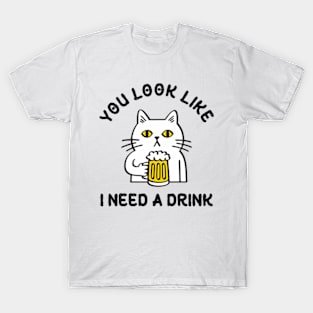 You Look Like I Need A Drink T-Shirt